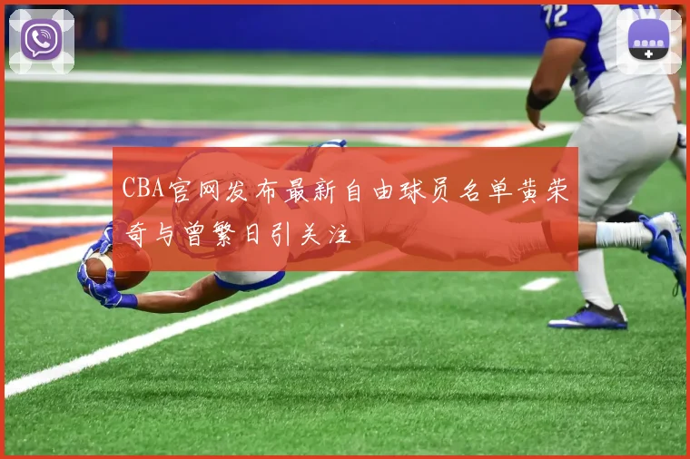 CBA官网发布最新自由球员名单黄荣奇与曾繁日引关注